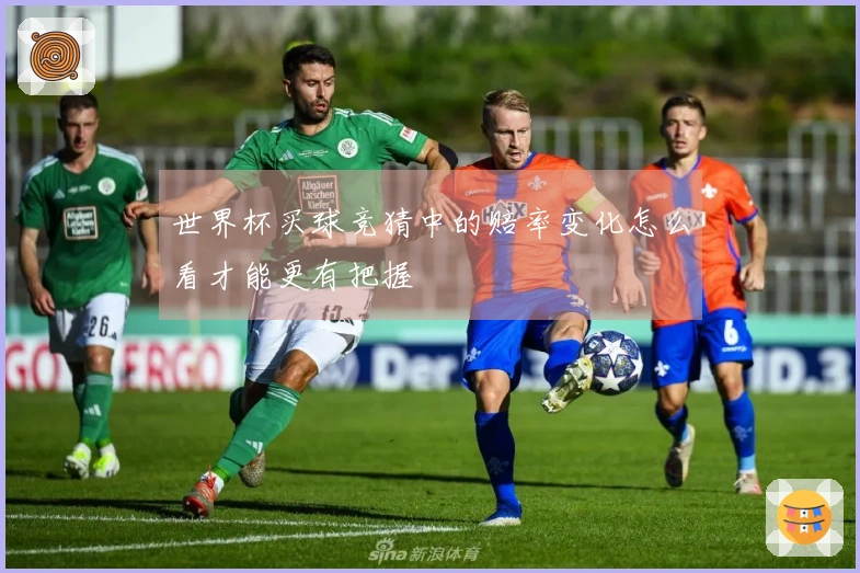 世界杯买球竞猜中的赔率变化怎么看才能更有把握